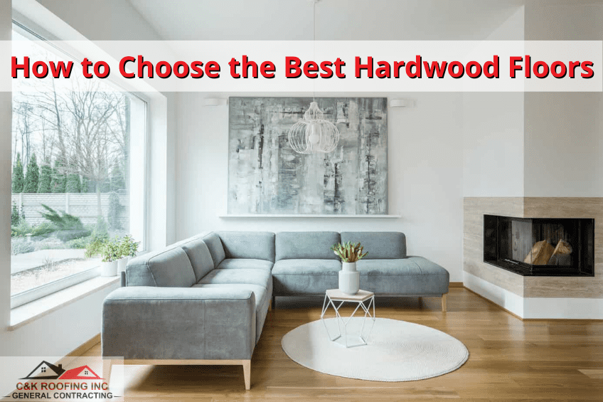 How to Choose the Best Hardwood Floors - licensed general contractor, floor replacement, wood floor installer, hardwood floor installations, flooring contractor, flooring contractors near me - CK Roofing
