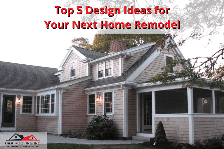 Top 5 Design Ideas for Your Next Home Remodel - CK Roofing - home additions, home additions companies, home construction companies, home addition construction, small home construction companies